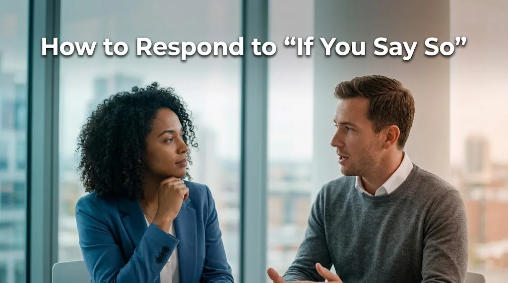 How to Respond to “If You Say So”