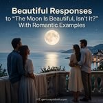 Beautiful Responses to “The Moon Is Beautiful, Isn’t It?”