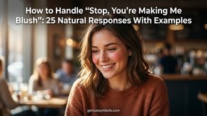 How to Handle “Stop, You’re Making Me Blush”
